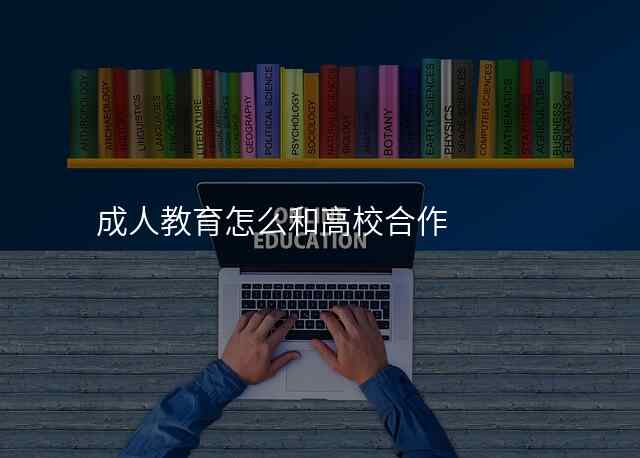 成人教育怎么和高校合作