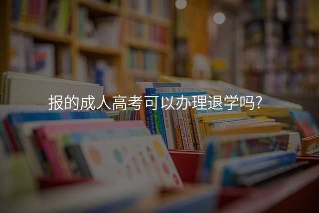 报的成人高考可以办理退学吗?