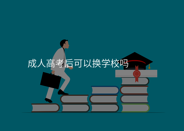 成人高考后可以换学校吗