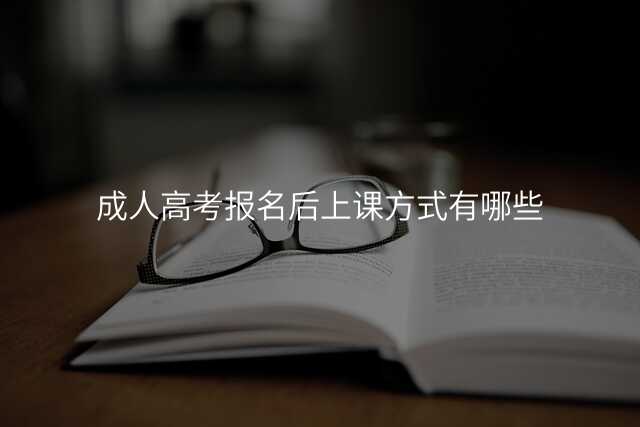 成人高考报名后上课方式有哪些