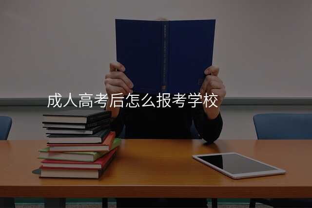 成人高考后怎么报考学校