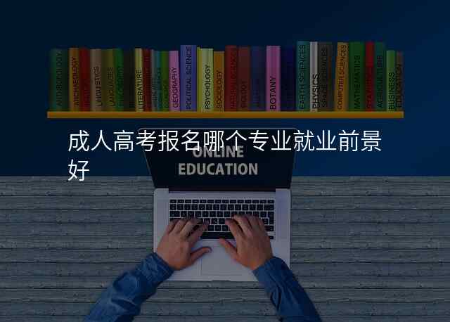 成人高考报名哪个专业就业前景好