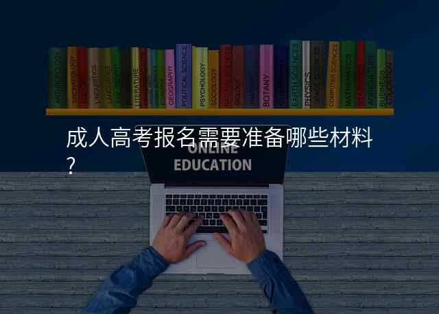 成人高考报名需要准备哪些材料?