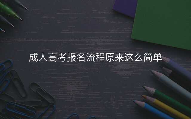 成人高考报名流程原来这么简单