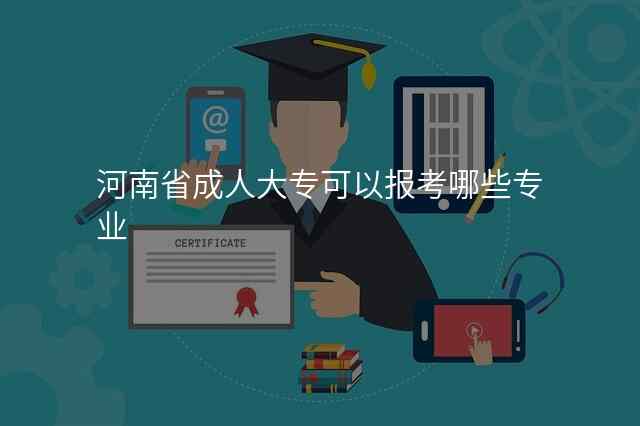 河南省成人大专可以报考哪些专业