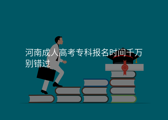 河南成人高考专科报名时间千万别错过