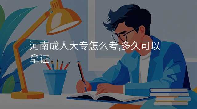 河南成人大专怎么考,多久可以拿证