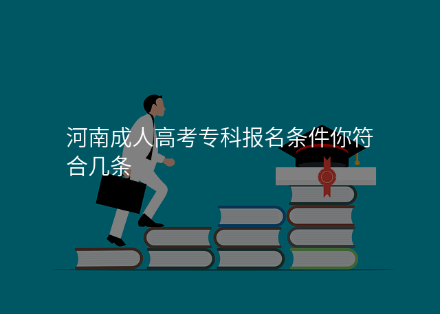 河南成人高考专科报名条件你符合几条