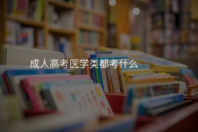 成人高考医学类都考什么