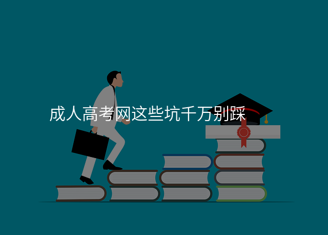 成人高考网这些坑千万别踩