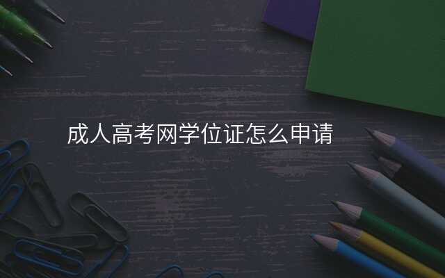 成人高考网学位证怎么申请
