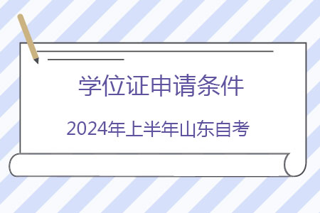 2024年上半年山东自考学位证申请条件
