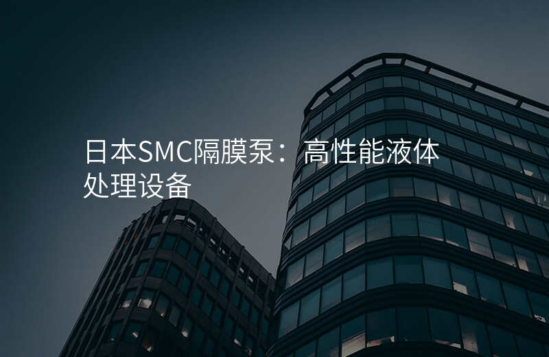 日本SMC隔膜泵：高性能液体处理设备